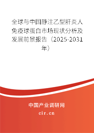 全球與中國靜注乙型肝炎人免疫球蛋白市場現(xiàn)狀分析及發(fā)展前景報告(2025-2031年) 全球與中國靜注乙型肝炎人免疫球蛋白市場現(xiàn)狀分析及發(fā)展前景報告(2025-2031年)