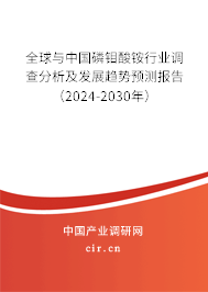 全球與中國磷鉬酸銨行業(yè)調(diào)查分析及發(fā)展趨勢預(yù)測報告（2024-2030年）