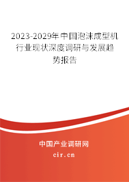 2023-2029年中國泡沫成型機行業(yè)現(xiàn)狀深度調(diào)研與發(fā)展趨勢報告