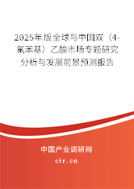2025年版全球與中國雙（4-氟苯基）乙酸市場專題研究分析與發(fā)展前景預(yù)測報告