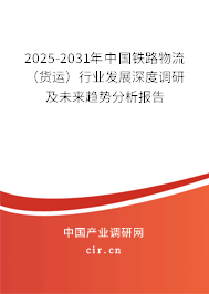 2025-2031年中國鐵路物流（貨運(yùn)）行業(yè)發(fā)展深度調(diào)研及未來趨勢分析報(bào)告