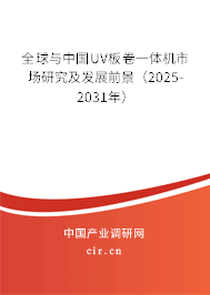 全球與中國UV板卷一體機(jī)市場研究及發(fā)展前景（2025-2031年）