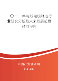 二〇一二年電線電纜制造行業(yè)研究分析及未來(lái)發(fā)展前景預(yù)測(cè)報(bào)告 二〇一二年電線電纜制造行業(yè)研究分析及未來(lái)發(fā)展前景預(yù)測(cè)報(bào)告