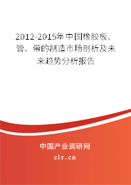 2012-2015年中國(guó)橡膠板、管、帶的制造市場(chǎng)剖析及未來趨勢(shì)分析報(bào)告