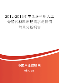 2012-2016年中國牙科用人工骨替代材料市場需求與投資前景分析報(bào)告 2012-2016年中國牙科用人工骨替代材料市場需求與投資前景分析報(bào)告