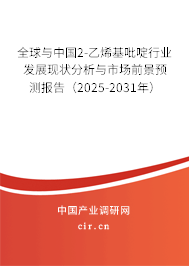 全球與中國2-乙烯基吡啶行業(yè)發(fā)展現(xiàn)狀分析與市場前景預(yù)測報告（2025-2031年）