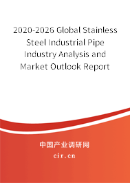 2020-2026 Global Stainless Steel Industrial Pipe Industry Analysis and Market Outlook Report 2020-2026 Global Stainless Steel Industrial Pipe Industry Analysis and Market Outlook Report