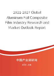 2021-2027 Global Aluminum Foil Composite Film Industry Research and Market Outlook Report