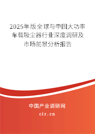2025年版全球與中國大功率車載吸塵器行業(yè)深度調研及市場前景分析報告
