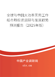 全球與中國大功率三用工作船市場現(xiàn)狀調(diào)研與發(fā)展趨勢預(yù)測報(bào)告（2025年版）