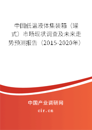 中國低溫液體集裝箱（罐式）市場現(xiàn)狀調(diào)查及未來走勢預(yù)測報(bào)告（2015-2020年）