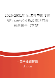 2025-2031年全球與中國浮筒船行業(yè)研究分析及市場前景預(yù)測報(bào)告（下架）
