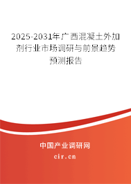 2025-2031年廣西混凝土外加劑行業(yè)市場調(diào)研與前景趨勢預測報告