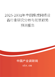 2025-2031年中國集成網(wǎng)絡(luò)設(shè)備行業(yè)研究分析與前景趨勢預(yù)測報告