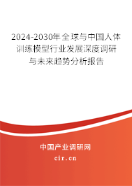 2024-2030年全球與中國人體訓(xùn)練模型行業(yè)發(fā)展深度調(diào)研與未來趨勢分析報告