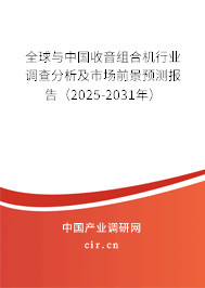 全球與中國(guó)收音組合機(jī)行業(yè)調(diào)查分析及市場(chǎng)前景預(yù)測(cè)報(bào)告（2025-2031年）