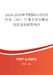 2024-2030年中國自動X射線檢查(AXI)行業(yè)現(xiàn)狀全面調(diào)研及發(fā)展趨勢預(yù)測 2024-2030年中國自動X射線檢查(AXI)行業(yè)現(xiàn)狀全面調(diào)研及發(fā)展趨勢預(yù)測
