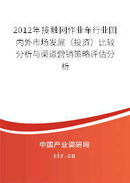 2012年接觸網(wǎng)作業(yè)車行業(yè)國內(nèi)外市場發(fā)展（投資）比較分析與渠道營銷策略評(píng)估分析
