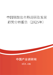 中國(guó)錫酸鹽市場(chǎng)調(diào)研及發(fā)展趨勢(shì)分析報(bào)告（2025年）