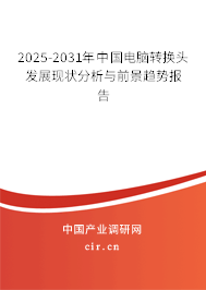 2025-2031年中國電腦轉(zhuǎn)換頭發(fā)展現(xiàn)狀分析與前景趨勢報告