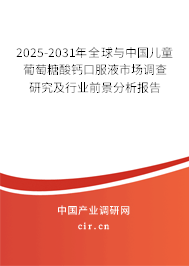 2025-2031年全球與中國兒童葡萄糖酸鈣口服液市場調(diào)查研究及行業(yè)前景分析報(bào)告
