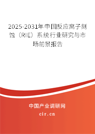 2025-2031年中國(guó)反應(yīng)離子刻蝕（RIE）系統(tǒng)行業(yè)研究與市場(chǎng)前景報(bào)告