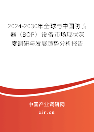 2024-2030年全球與中國防噴器(BOP)設(shè)備市場現(xiàn)狀深度調(diào)研與發(fā)展趨勢分析報(bào)告 2024-2030年全球與中國防噴器(BOP)設(shè)備市場現(xiàn)狀深度調(diào)研與發(fā)展趨勢分析報(bào)告