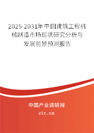 2025-2031年中國(guó)建筑工程機(jī)械制造市場(chǎng)現(xiàn)狀研究分析與發(fā)展前景預(yù)測(cè)報(bào)告