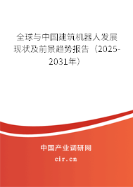 全球與中國建筑機器人發(fā)展現(xiàn)狀及前景趨勢報告（2025-2031年）