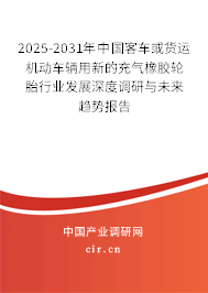 2025-2031年中國客車或貨運機動車輛用新的充氣橡膠輪胎行業(yè)發(fā)展深度調研與未來趨勢報告