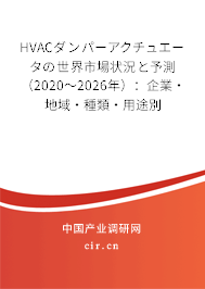 HVACダンパーアクチュエータの世界市場(chǎng)狀況と予測(cè)（2020～2026年）：企業(yè)·地域·種類·用途別