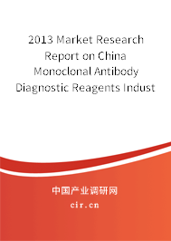 2013 Market Research Report on China Monoclonal Antibody Diagnostic Reagents Industry 2013 Market Research Report on China Monoclonal Antibody Diagnostic Reagents Industry