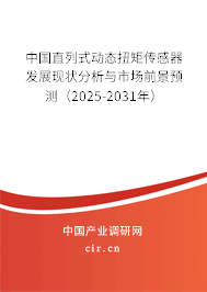 中國直列式動(dòng)態(tài)扭矩傳感器發(fā)展現(xiàn)狀分析與市場前景預(yù)測（2025-2031年）