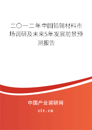 二〇一二年中國(guó)鉛錫材料市場(chǎng)調(diào)研及未來(lái)5年發(fā)展前景預(yù)測(cè)報(bào)告 二〇一二年中國(guó)鉛錫材料市場(chǎng)調(diào)研及未來(lái)5年發(fā)展前景預(yù)測(cè)報(bào)告