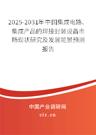 2025-2031年中國集成電路、集成產(chǎn)品的焊接封裝設(shè)備市場現(xiàn)狀研究及發(fā)展前景預(yù)測報(bào)告