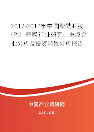 2012-2017年中國聚酰亞胺（PI）薄膜行業(yè)研究、重點(diǎn)企業(yè)分析及投資前景分析報(bào)告