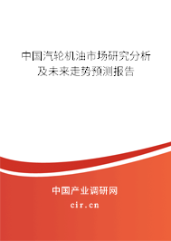 中國汽輪機(jī)油市場研究分析及未來走勢預(yù)測報(bào)告