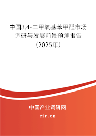 中國(guó)3,4-二甲氧基苯甲醛市場(chǎng)調(diào)研與發(fā)展前景預(yù)測(cè)報(bào)告（2025年）