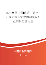 2025年版中國痕跡（簽字）記錄裝置市場深度調(diào)研與行業(yè)前景預(yù)測報告