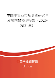 中國零售業(yè)市場調(diào)查研究與發(fā)展前景預(yù)測報告（2025-2031年）