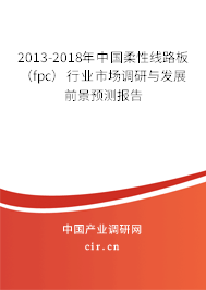 2013-2018年中國柔性線路板（fpc）行業(yè)市場調(diào)研與發(fā)展前景預(yù)測報(bào)告