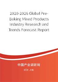 2020-2026 Global Pre-Baking Mixed Products Industry Research and Trends Forecast Report