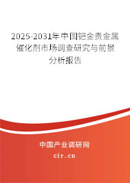 2025-2031年中國(guó)鈀金貴金屬催化劑市場(chǎng)調(diào)查研究與前景分析報(bào)告