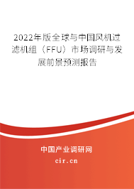 2022年版全球與中國風(fēng)機(jī)過濾機(jī)組（FFU）市場調(diào)研與發(fā)展前景預(yù)測報(bào)告