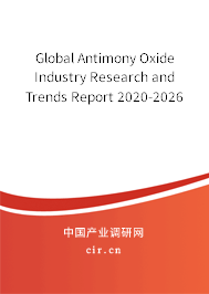 Global Antimony Oxide Industry Research and Trends Report 2020-2026 Global Antimony Oxide Industry Research and Trends Report 2020-2026