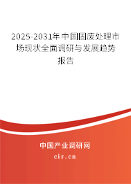 2025-2031年中國固廢處理市場現(xiàn)狀全面調(diào)研與發(fā)展趨勢報(bào)告