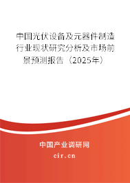 中國(guó)光伏設(shè)備及元器件制造行業(yè)現(xiàn)狀研究分析及市場(chǎng)前景預(yù)測(cè)報(bào)告（2025年）
