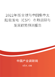 2022年版全球與中國集中太陽能發(fā)電（CSP）市場調(diào)研與發(fā)展趨勢預測報告
