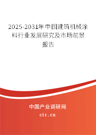 2025-2031年中國建筑機械涂料行業(yè)發(fā)展研究及市場前景報告