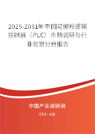 2025-2031年中國(guó)可編程邏輯控制器（PLC）市場(chǎng)調(diào)研與行業(yè)前景分析報(bào)告